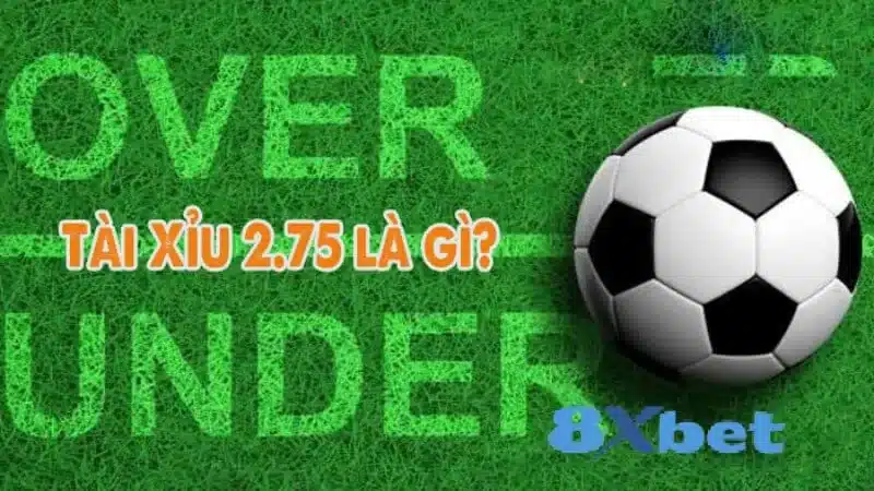 Kèo tài xỉu 2.75 8xbet hấp dẫn