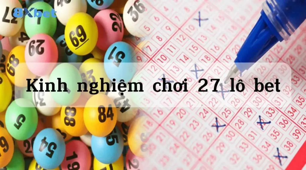 3 kinh nghiệm chơi 27 lô bet hiệu quả nhất hiện nay