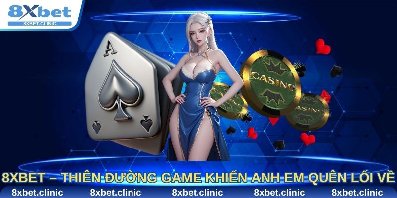 8Xbet – Thiên đường game khiến anh em quên lối về