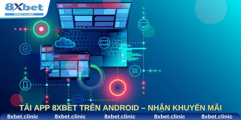 Tải App 8Xbet Trên Android – Cược Mượt Mà, Nhận Khuyến Mãi Ngay